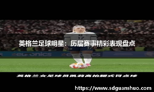 英格兰足球明星：历届赛事精彩表现盘点